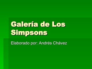 Galería de Los Simpsons Elaborado por: Andrés Chávez 