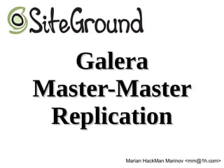 GaleraGalera
Master-MasterMaster-Master
ReplicationReplication
Marian HackMan Marinov <mm@1h.com>
 