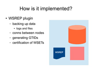How is it implemented?
● WSREP plugin
– backing up data
● logs and files
– conns between nodes
– generating GTIDs
– certif...