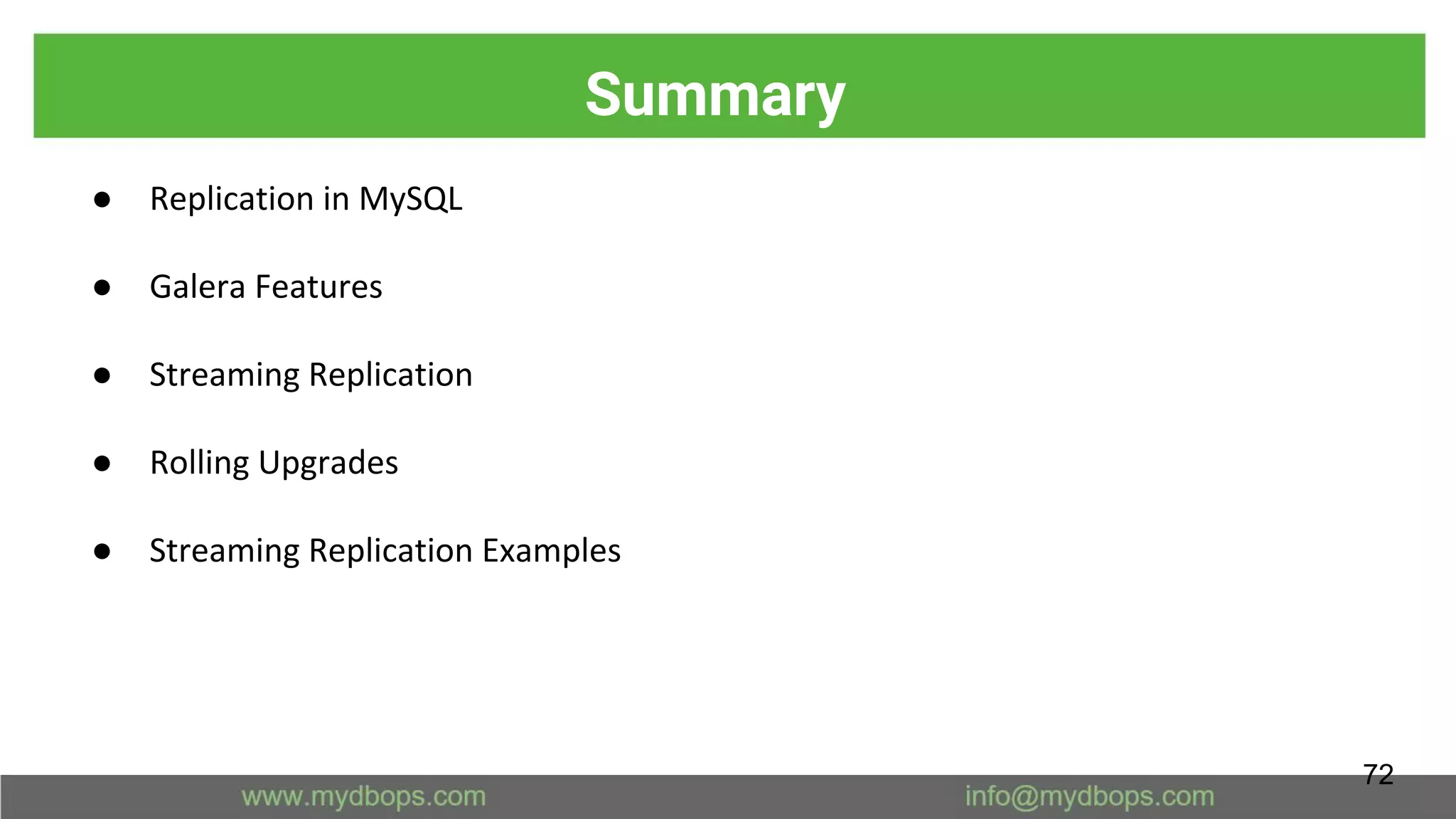 Summary
● Replication in MySQL
● Galera Features
● Streaming Replication
● Rolling Upgrades
● Streaming Replication Examples
72
 