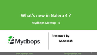 What’s new in Galera 4 ?
Mydbops Meetup - 4
Presented by
M.Aakash
www.mydbops.com info@mydbops.com 1
 