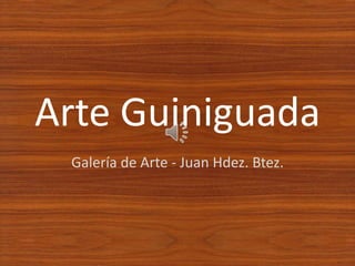 Arte Guiniguada
Galería de Arte - Juan Hdez. Btez.
 