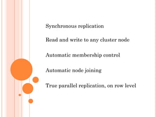 Synchronous replication
Read and write to any cluster node
Automatic membership control
Automatic node joining
True parallel replication, on row level
 