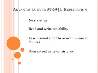 ADVANTAGES OVER MYSQL REPLICATION
No slave lag
Read and write scalability
Less manual effort to recover in case of
failures
Guaranteed write consistency
 