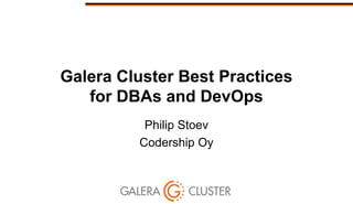 Galera Cluster Best Practices
for DBAs and DevOps
Philip Stoev
Codership Oy
 