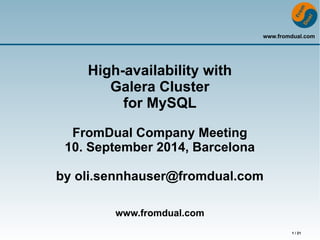 www.fromdual.com 
1 / 21 
High-availability with 
Galera Cluster 
for MySQL 
FromDual Company Meeting 
10. September 2014, Barcelona 
by oli.sennhauser@fromdual.com 
www.fromdual.com 
 
