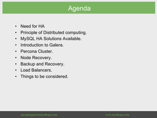Agenda
•  Need for HA
•  Principle of Distributed computing.
•  MySQL HA Solutions Available.
•  Introduction to Galera.
•  Percona Cluster.
•  Node Recovery.
•  Backup and Recovery.
•  Load Balancers.
•  Things to be considered.
 