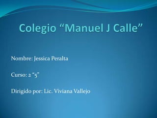 Nombre: Jessica Peralta
Curso: 2 “5”
Dirigido por: Lic. Viviana Vallejo

 