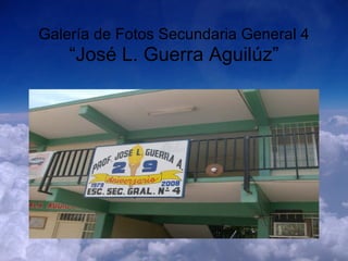 Galería de Fotos Secundaria General 4  “José L. Guerra Aguilúz” 