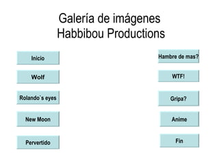 Galería de imágenes  Habbibou Productions Inicio Wolf Rolando`s eyes New Moon Pervertido Hambre de mas? WTF! Gripa? Anime Fin 