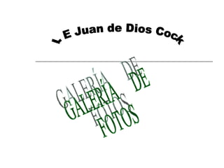GALERÍA  DE  FOTOS I. E Juan de Dios Cock 