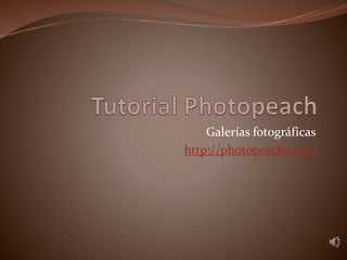 Galerías fotográficas
http://photopeach.com/
 