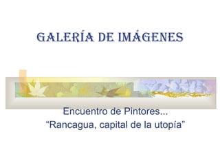 Galería de Imágenes Encuentro de Pintores... “ Rancagua, capital de la utopía” 