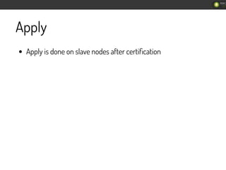 Apply
Apply is done on slave nodes after certiﬁcation
 
 
103
/
262
 