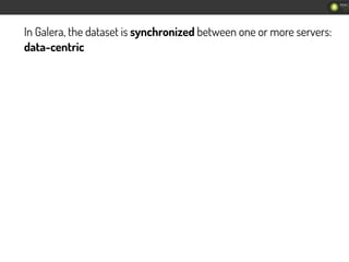 In Galera, the dataset is synchronized between one or more servers:
data-centric
 
 
12
/
262
 