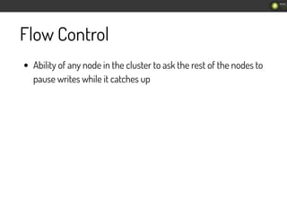 Flow Control
Ability of any node in the cluster to ask the rest of the nodes to
pause writes while it catches up
 
 
187
/...