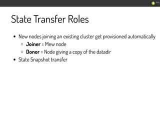 State Transfer Roles
New nodes joining an existing cluster get provisioned automatically
Joiner = Mew node
Donor = Node gi...