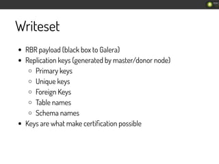 Writeset
RBR payload (black box to Galera)
Replication keys (generated by master/donor node)
Primary keys
Unique keys
Fore...