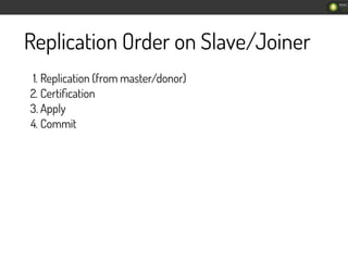 Replication Order on Slave/Joiner
1. Replication (from master/donor)
2. Certiﬁcation
3. Apply
4. Commit
 
 
92
/
262
 