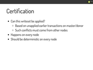 Certiﬁcation
Can this writeset be applied?
Based on unapplied earlier transactions on master/donor
Such conﬂicts must come...