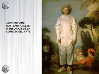 JEAN-ANTOINE
WATTEAU: “GILLES”
(PERSONAJE DE LA
COMEDIA DEL ARTE)
 