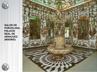 SALÓN DE
PORCELANA,
PALACIO
REAL DE
ARANJUEZ
(MADRID)
 