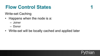 Flow Control States 1
Write-set Caching
• Happens when the node is a:
– Joiner
– Donor
• Write-set will be locally cached and applied later
 