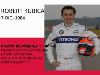 ROBERT KUBICA7-DIC.-1984PILOTO DE FÓMULA 1 Y  PRIMER POLACO EN GANAR UNA CARRERA EN ESTA COMPETICIÓN.ACTUALMENTE CORRE CON ELEQUIPO RENAULT F 1