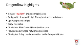 Dragonflow Highlights
• Integral “Big Tent” project in OpenStack
• Designed to Scale with High Throughput and Low Latency
...