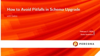 How to Avoid Pitfalls in Schema Upgrade
with Galera
February 2, 2020
Sveta Smirnova
 