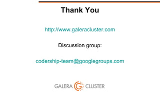 Thank You
http://www.galeracluster.com
Discussion group:
codership-team@googlegroups.com
 
