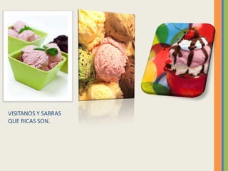 VISITANOS Y SABRAS
QUE RICAS SON.
 