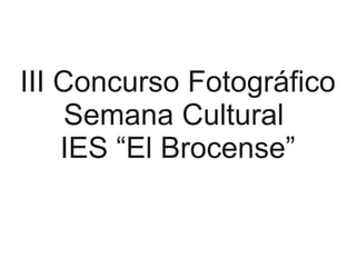 III Concurso Fotográfico
Semana Cultural
IES “El Brocense”
 
