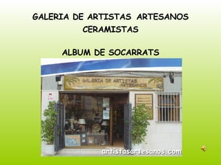 GALERIA DE ARTISTAS   ARTESANOS CERAMISTAS ALBUM DE SOCARRATS 