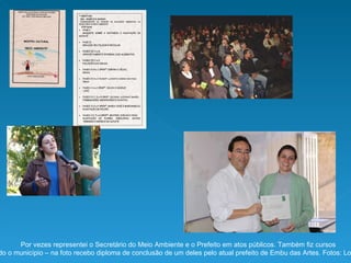 Por vezes representei o Secretário do Meio Ambiente e o Prefeito em atos públicos. Também fiz cursos representando o município – na foto recebo diploma de conclusão de um deles pelo atual prefeito de Embu das Artes. Fotos: Lourival (Guego) 