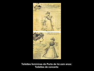 Toilettes femininas do Porto de há cem anos:
             Toilettes de concerto
 
