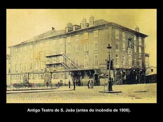 Antigo Teatro de S. João (antes do incêndio de 1908).
 