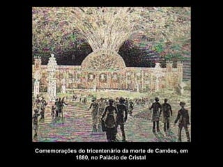Comemorações do tricentenário da morte de Camões, em
            1880, no Palácio de Cristal.
 