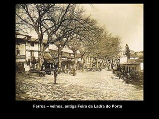 Ferros – velhos, antiga Feira da Ladra do Porto.
 