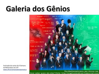 Galeria dos Gênios Ilustração do cartaz da V Semana da Matemática da UFF  www.uff.br/semanadamatematica 