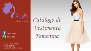 Av. San Martín N° 518
Tel: (052) 245012
www.fayelúmodas.com.pe
Moda que va contigo
Fayelú modas
995824392
Catálogo de
Vestimenta
Femenina
 