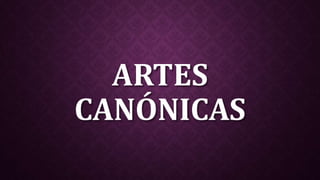 ARTES
CANÓNICAS
 