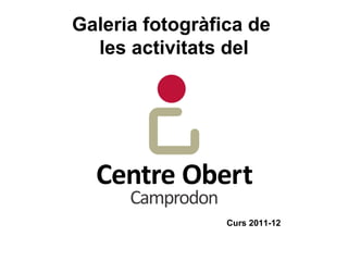 Galeria fotogràfica de
  les activitats del




                 Curs 2011-12
 