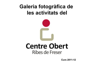 Galeria fotogràfica de
  les activitats del




                 Curs 2011-12
 