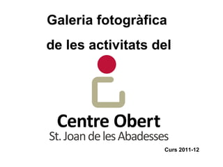 Galeria fotogràfica
de les activitats del




                   Curs 2011-12
 