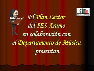 El Plan Lector
del IES Aramo
en colaboración con
el Departamento de Música
presentan
 