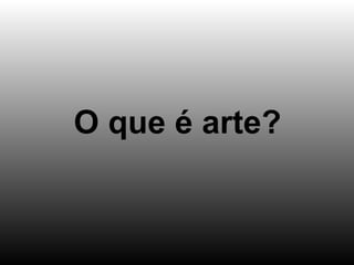 O que é arte? 