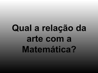 Qual a relação da arte com a Matemática? 