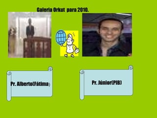 Pr. Alberto(Fátima ) Pr. Júnior(PIB) k Galeria Orkut  para 2010. 