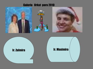 Ir. Zulmira  Ir. Maximira Galeria  Orkut  para 2010 